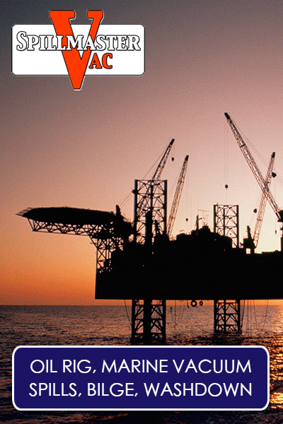 Oil rig and marine vacuum — spills, bilge, washdown